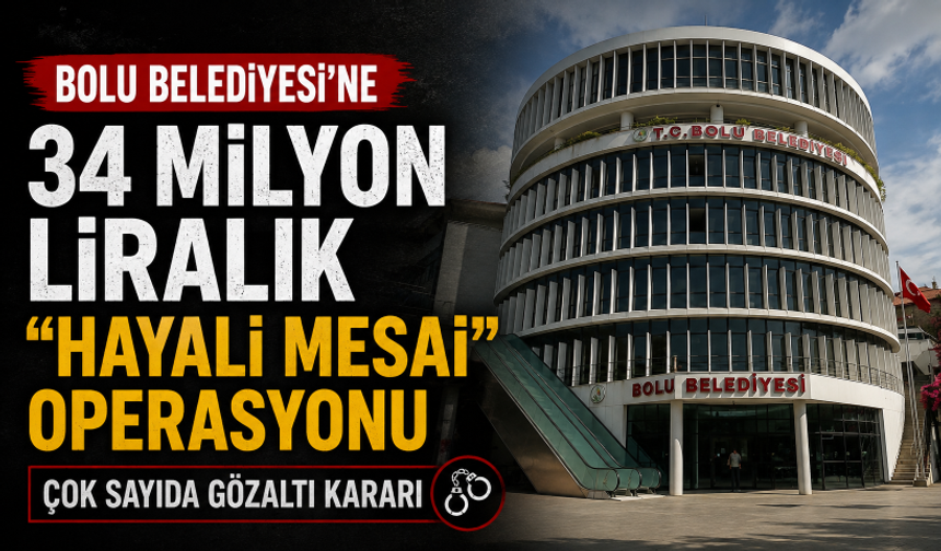 Bolu Belediyesi'ne 34 milyon liralık "hayali mesai" operasyonu: 22 gözaltı kararı