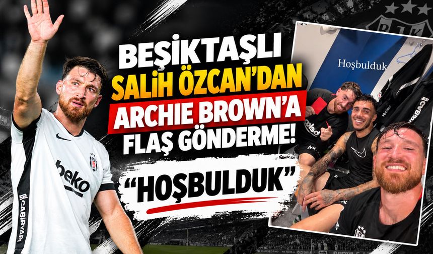 Beşiktaşlı Salih Özcan’dan Archie Brown'a flaş gönderme! “Hoşbulduk”