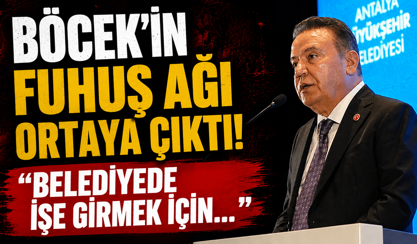 Böcek'in fuhuş ağı ortaya çıktı! "Belediyede işe girmek için Böcek'le birlikte olmasın"