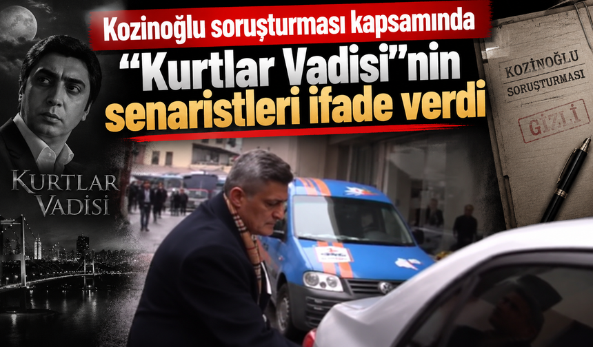 Kozinoğlu soruşturması kapsamında "Kurtlar Vadisi"nin senaristleri ifade verdi