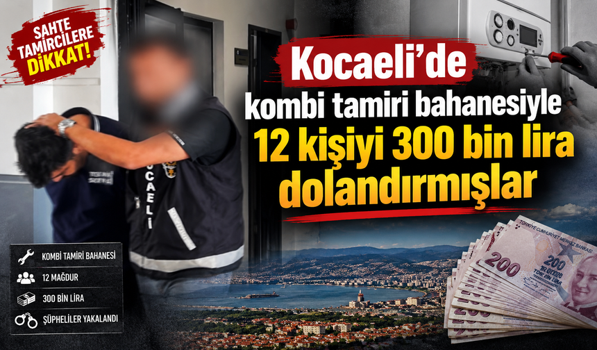 Kocaeli'de kombi tamiri bahanesiyle 12 kişiyi 300 bin lira dolandırmışlar