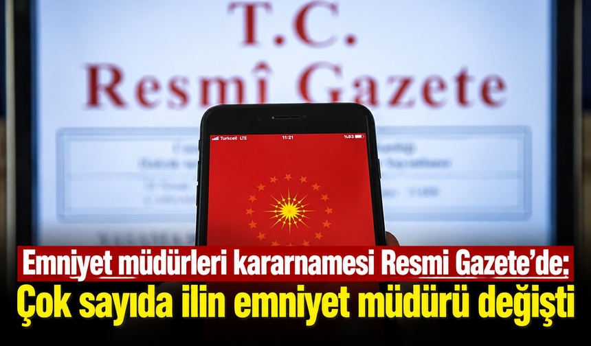 Emniyet müdürleri kararnamesi Resmi Gazete'de: Çok sayıda ilin emniyet müdürü değişti