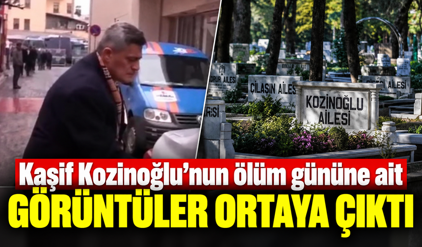 Kaşif Kozinoğlu'nun ölüm gününe ait görüntüler ortaya çıktı