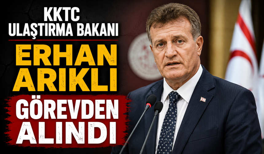KKTC Ulaştırma Bakanı Erhan Arıklı görevden alındı