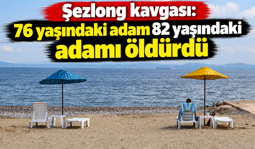 Şezlong kavgası: 76 yaşındaki adam 82 yaşındaki adamı öldürdü