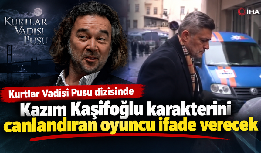 Kurtlar Vadisi Pusu dizisinde Kazım Kaşifoğlu karakterini canlandıran oyuncu ifade verecek