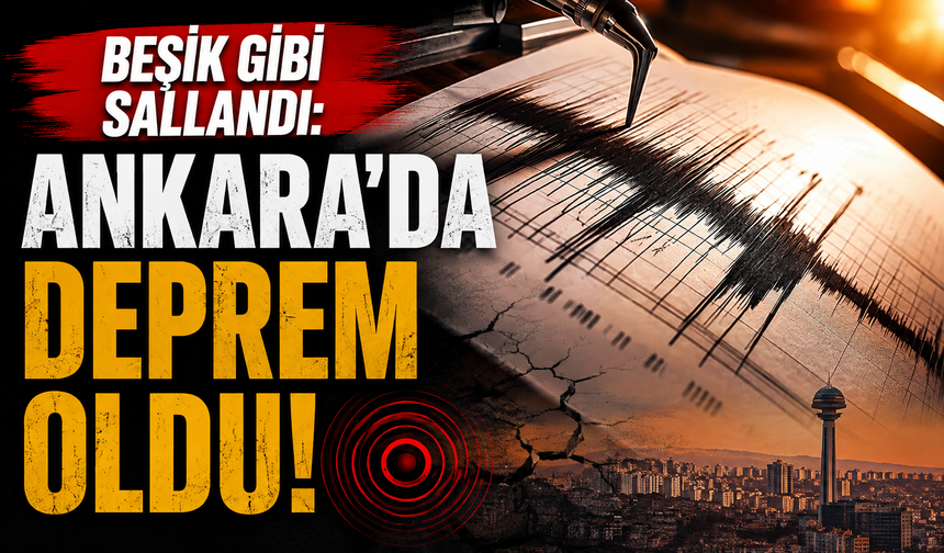 Beşik gibi sallandı: Ankara'da deprem oldu!