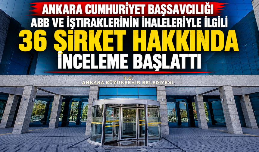 Ankara Cumhuriyet Başsavcılığı ABB ve iştiraklerinin ihaleleriyle ilgili 36 şirket hakkında inceleme başlattı
