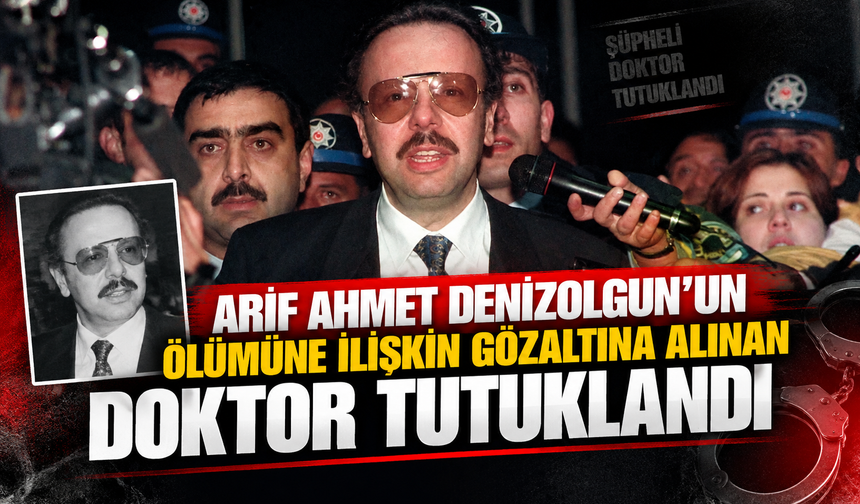 Arif Ahmet Denizolgun'un ölümüne ilişkin gözaltına alınan doktor tutuklandı