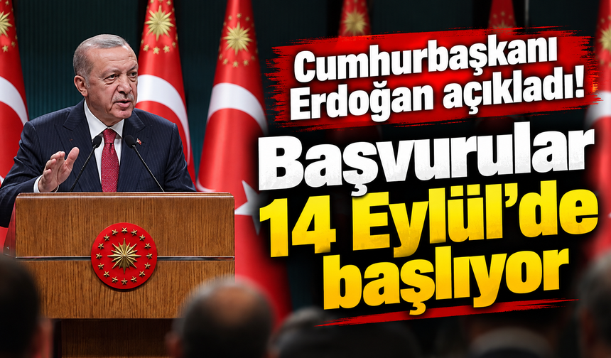 Cumhurbaşkanı Erdoğan açıkladı! Başvurular 14 Eylül'de başlıyor