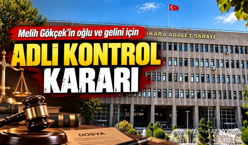 Melih Gökçek'in oğlu ve gelini için adli kontrol kararı