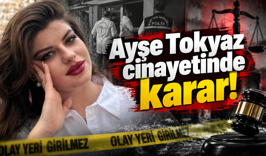 Ayşe Tokyaz cinayetinde karar!