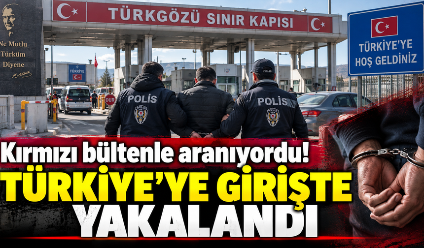 Kırmızı bültenle aranıyordu! Türkiye’ye girişte yakalandı