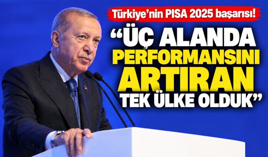 Cumhurbaşkanı Erdoğan: PISA'da üç alanda performansını artıran tek ülke olduk