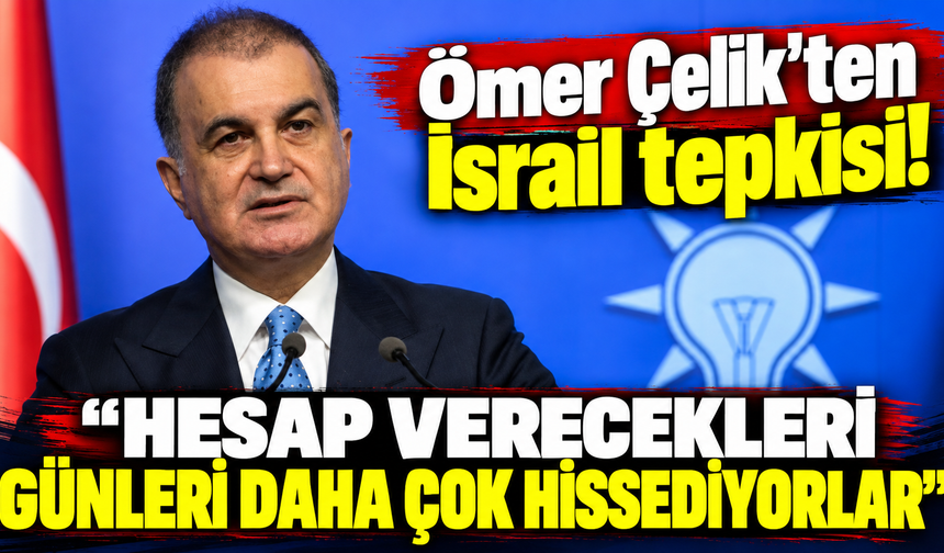 Ömer Çelik'ten İsrail tepkisi! "Hesap verecekleri günleri daha çok hissediyorlar"