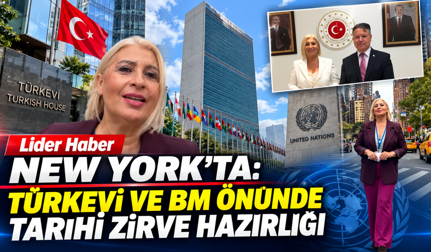Lider Haber New York’ta: Türkevi ve BM önünde tarihi zirve hazırlığı