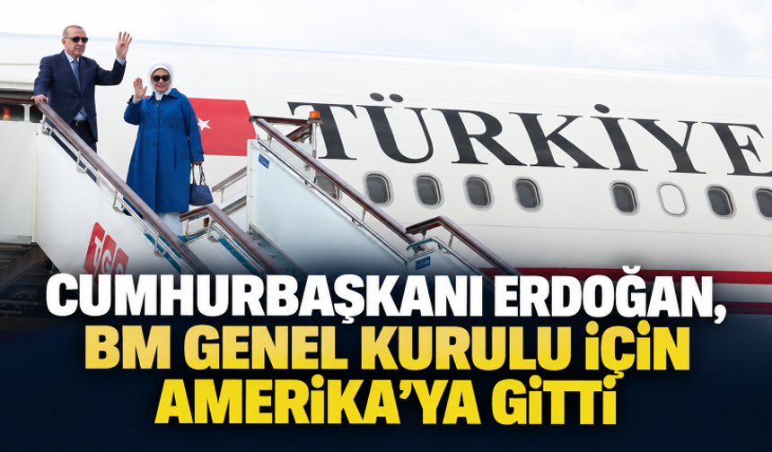 Cumhurbaşkanı Erdoğan, BM Genel Kurulu için Amerika’ya gitti