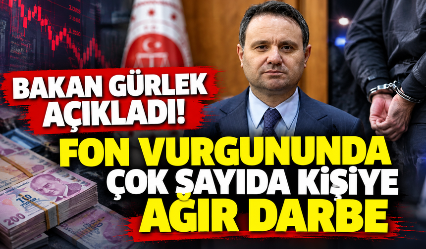 Bakan Gürlek açıkladı! Fon vurgununda çok sayıda kişiye ağır darbe