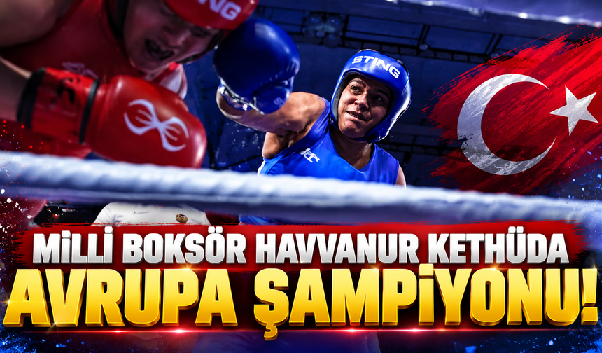 Milli Boksör Havvanur Kethüda Avrupa şampiyonu!
