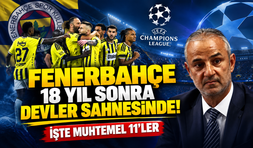 Fenerbahçe 18 yıl sonra devler sahnesinde! İşte muhtemel 11'ler