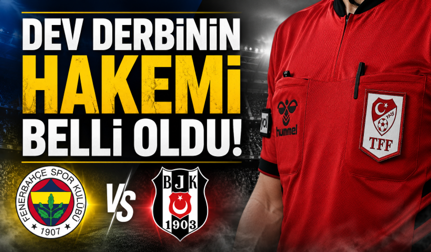 Fenerbahçe Beşiktaş derbisinin hakemi belli oldu!