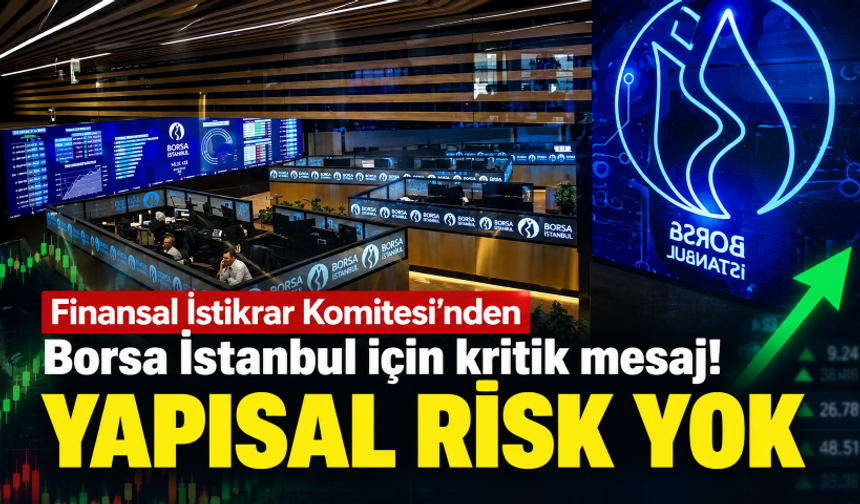 Finansal İstikrar Komitesi'nden Borsa İstanbul için kritik mesaj! Temel veya yapısal risk yok