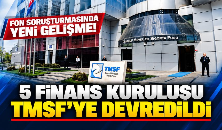 Fon soruşturmasında yeni gelişme! 5 finans kuruluşu TMSF’ye devredildi