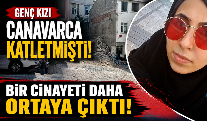 Genç kızı canavarca katletmişti! Bir cinayeti daha ortaya çıktı