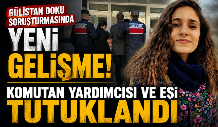 Gülistan Doku soruşturmasında yeni gelişme! Komutan yardımcısı ve eşi tutuklandı