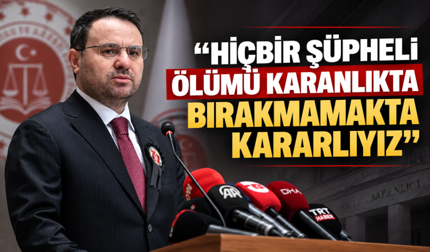 Bakan Gürlek: Hiçbir şüpheli ölümü karanlıkta bırakmamakta kararlıyız