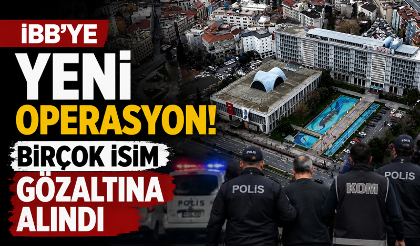 İBB'ye yeni operasyon! Birçok isim gözaltına alındı