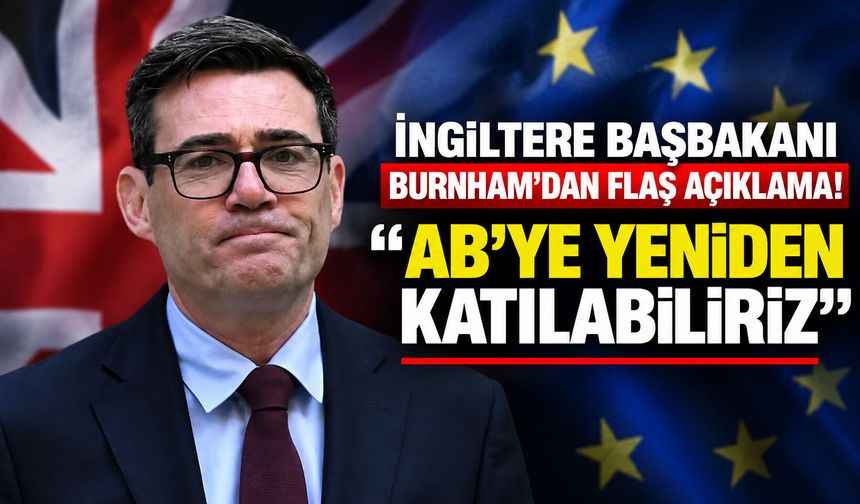 İngiltere Başbakanı Burnham’dan flaş açıklama! “AB’ye yeniden katılabiliriz”