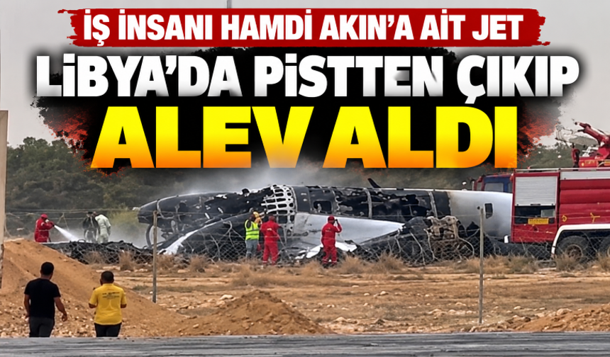 İş insanı Hamdi Akın'a ait jet Lİbya'da kırıma uğradı