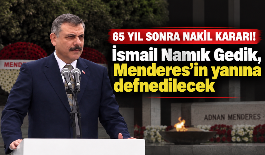 İsmail Namık Gedik’in naaşı Adnan Menderes Anıt Mezarı’na nakledilecek