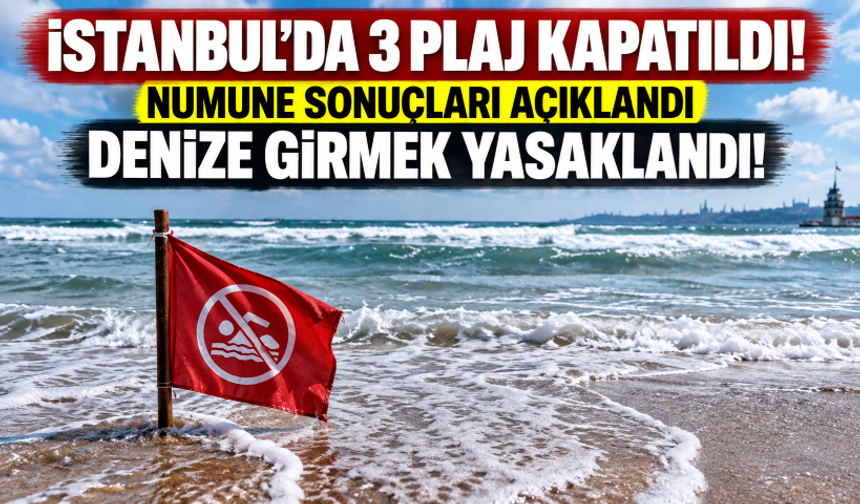 İstanbul'da 3 plaj kapatıldı! Numune sonuçları açıklandı denize girmek yasaklandı