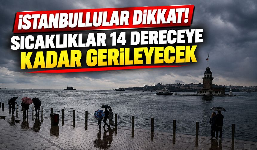 İstanbullular dikkat! Sıcaklıklar 14 dereceye kadar gerileyecek