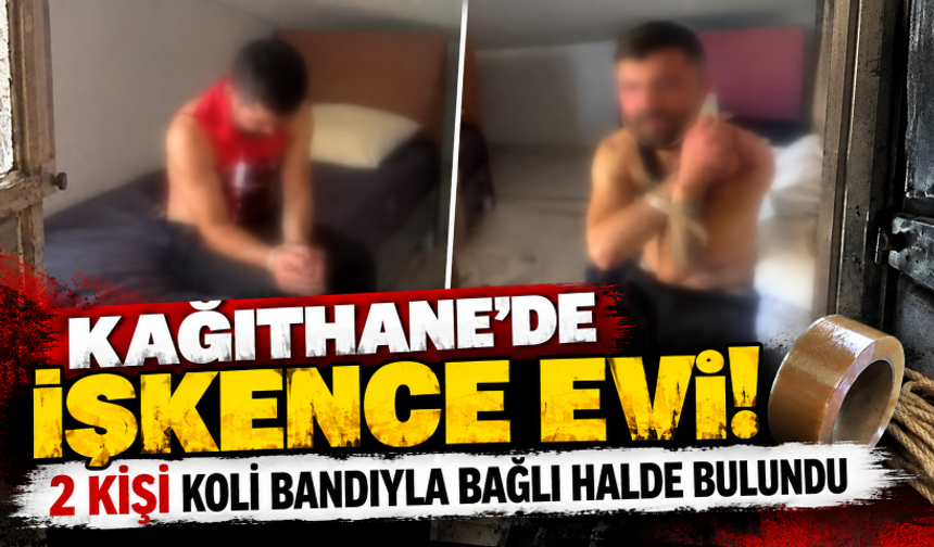 Kağıthane'de işkence evi! 2 kişi koli bandıyla bağlı halde bulundu
