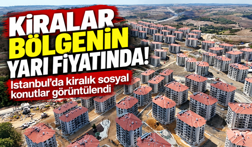 Kiralar bölgenin yarı fiyatında! İstanbul'da kiralık sosyal konutlar görüntülendi