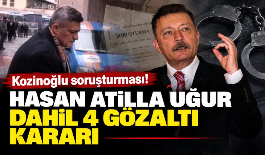 Kozinoğlu soruşturması! Hasan Atilla Uğur dahil 4 gözaltı kararı