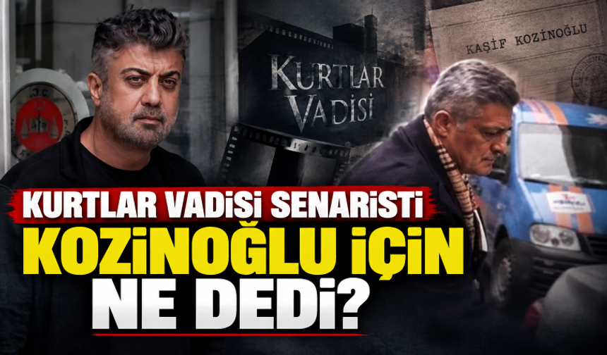 Kurtlar Vadisi senaristi Kozinoğlu için ne dedi?