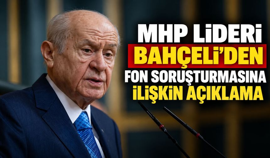 MHP Lideri Bahçeli’den fon soruşturmasına ilişkin açıklama
