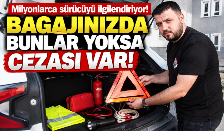 Milyonlarca sürücüyü ilgilendiriyor! Bagajınızda bunlar yoksa cezası var