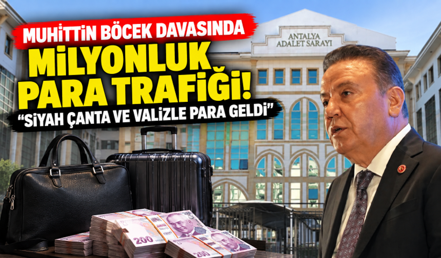 Muhittin Böcek davasında milyonluk para trafiği! “Siyah çanta ve valizle para geldi”
