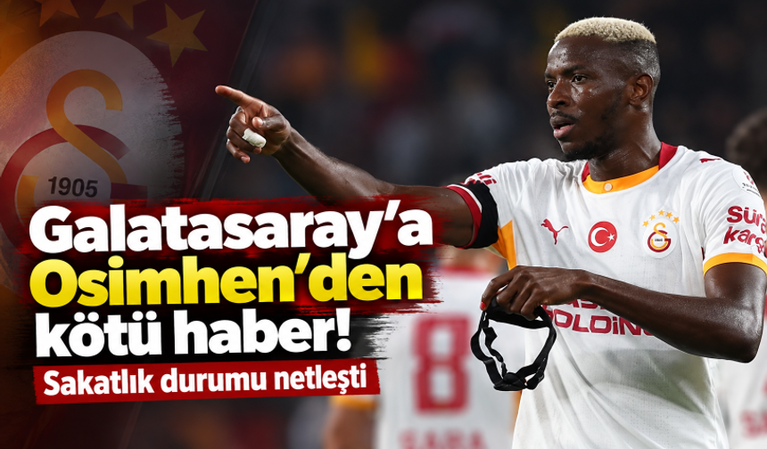 Galatasaray'a Osimhen'den kötü haber! Sakatlık durumu netleşti