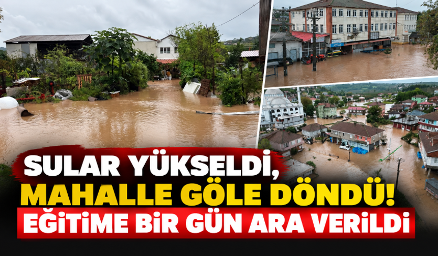 Sular yükseldi, mahalle göle döndü! Eğitime bir gün ara verildi