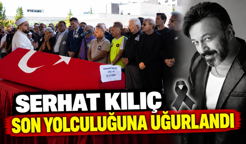 Serhat Kılıç son yolculuğuna uğurlandı