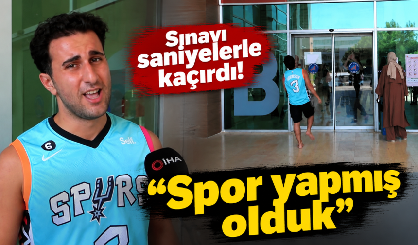 Sınavı saniyelerle kaçırdı! "Spor yapmış olduk"