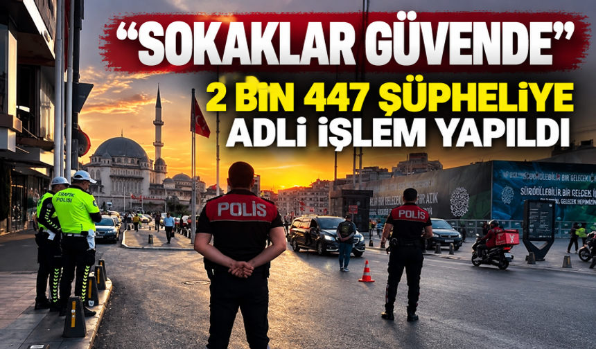 "Sokaklar Güvende" operasyonlarında 2 bin 447 şüpheliye adli işlem yapıldı