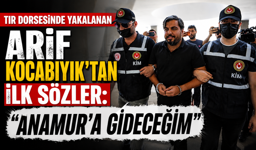 Tır dorsesinde yakalanan Arif Kocabıyık'tan ilk sözler: "Anamur’a gideceğim"