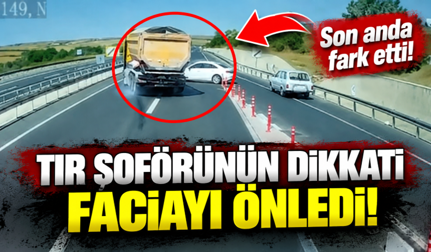 Tır şoförünün dikkati faciayı önledi!